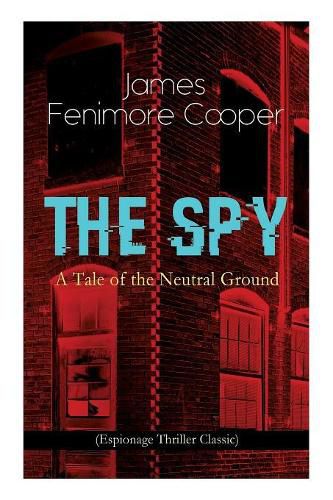 Cover image for THE SPY - A Tale of the Neutral Ground (Espionage Thriller Classic): Historical Espionage Novel Set in the Time of the American Revolutionary War