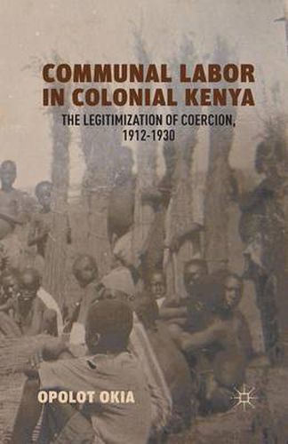 Cover image for Communal Labor in Colonial Kenya: The Legitimization of Coercion, 1912-1930