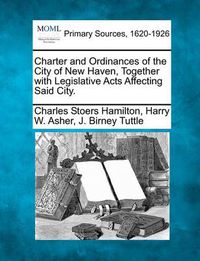 Cover image for Charter and Ordinances of the City of New Haven, Together with Legislative Acts Affecting Said City.