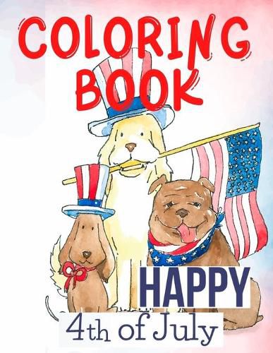 Cover image for Happy 4th of July Coloring Book.Perfect for Them, the Patriots, the USA Lovers, for Those That Miss Their Beloved Home and Family. Love USA!