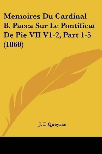 Cover image for Memoires Du Cardinal B. Pacca Sur Le Pontificat de Pie VII V1-2, Part 1-5 (1860)