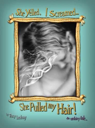 Cover image for She Yelled. I Screamed...She Pulled my Hair!: an unfairy tale