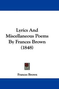 Cover image for Lyrics And Miscellaneous Poems By Frances Brown (1848)