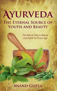 Cover image for Ayurveda - The Eternal Source of Youth and Beauty: The Natural Way to Beauty and Health for Every Age