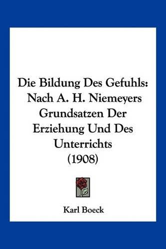 Cover image for Die Bildung Des Gefuhls: Nach A. H. Niemeyers Grundsatzen Der Erziehung Und Des Unterrichts (1908)