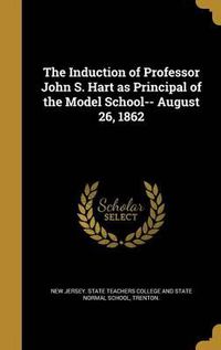 Cover image for The Induction of Professor John S. Hart as Principal of the Model School-- August 26, 1862