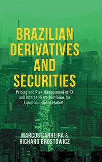 Cover image for Brazilian Derivatives and Securities: Pricing and Risk Management of FX and Interest-Rate Portfolios for Local and Global Markets