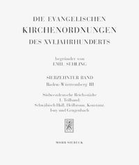 Cover image for Die evangelischen Kirchenordnungen des XVI. Jahrhunderts: Siebzehnter Band: Baden-Wurttemberg III: Sudwestdeutsche Reichsstadte. 1. Teilband: Schwabisch Hall, Heilbronn, Konstanz, Isny und Gengenbach