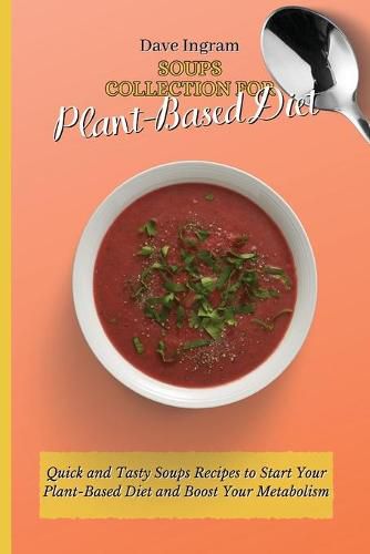 Cover image for Soups Collection for Plant-Based Diet: Quick and Tasty Soups Recipes to Start Your Plant-Based Diet and Boost Your Metabolism