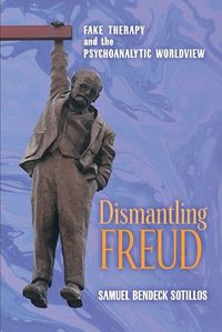 Cover image for Dismantling Freud: Fake Therapy and the Psychoanalytic Worldview