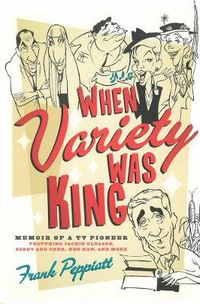 Cover image for When Variety Was King: Memoir of a TV Pioneer: Featuring Jackie Gleason, Sonny and Cher, Hee-Haw, and More