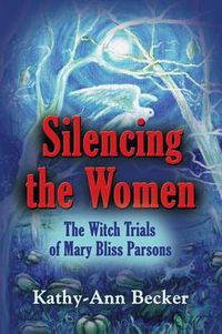 Cover image for Silencing the Women: The Witch Trials of Mary Bliss Parsons