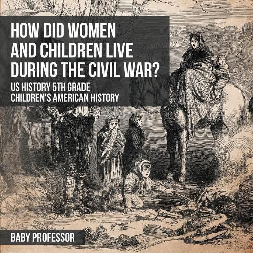 Cover image for How Did Women and Children Live during the Civil War? US History 5th Grade Children's American History