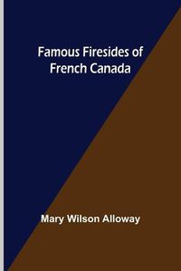 Cover image for Famous Firesides of French Canada