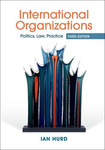 International Organizations: Politics, Law, Practice