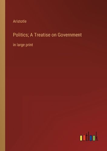 Cover image for Politics; A Treatise on Government