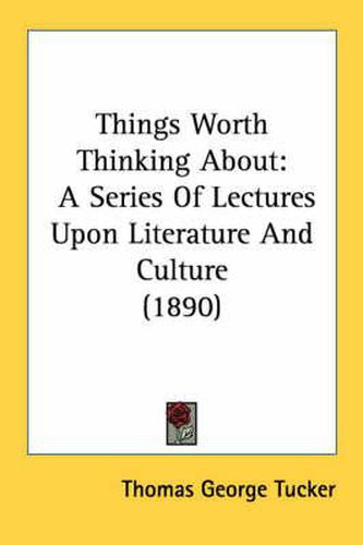 Things Worth Thinking about: A Series of Lectures Upon Literature and Culture (1890)