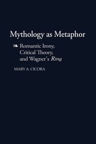 Cover image for Mythology as Metaphor: Romantic Irony, Critical Theory, and Wagner's URing