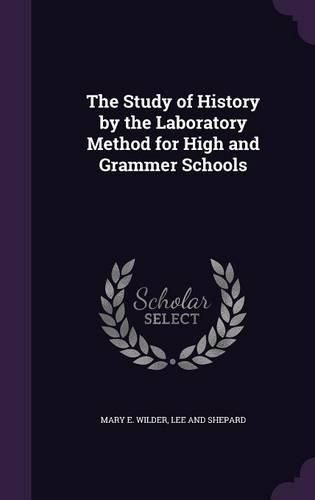 Cover image for The Study of History by the Laboratory Method for High and Grammer Schools