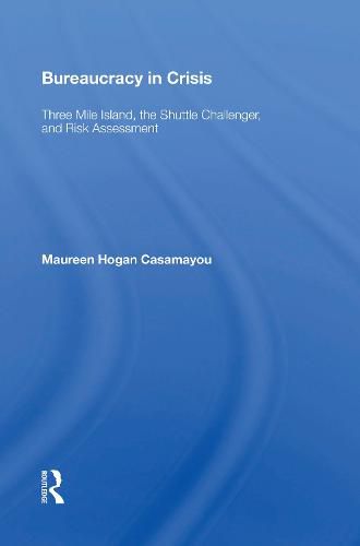 Cover image for Bureaucracy in Crisis: Three Mile Island, the Shuttle Challenger, and Risk Assessment