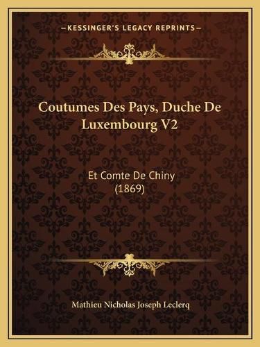 Cover image for Coutumes Des Pays, Duche de Luxembourg V2: Et Comte de Chiny (1869)