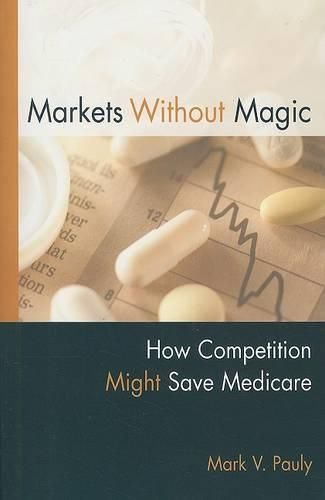 Cover image for Markets Without Magic: How Competition Might Save Medicare