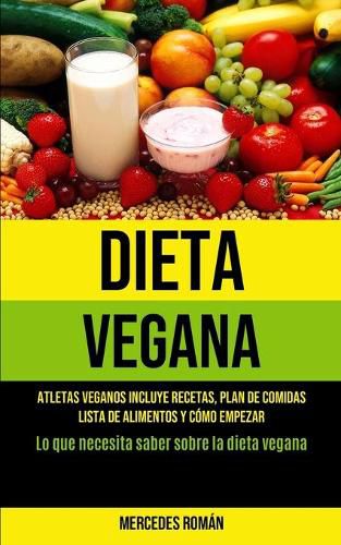 Cover image for Dieta Vegana: Atletas veganos incluye recetas, plan de comidas, lista de alimentos y como empezar (Lo que necesita saber sobre la dieta vegana)