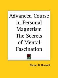 Cover image for Advanced Course in Personal Magnetism the Secrets of Mental Fascination