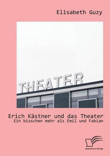 Erich Kastner und das Theater: Ein bisschen mehr als Emil und Fabian