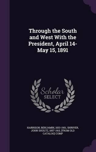 Cover image for Through the South and West with the President, April 14-May 15, 1891