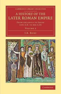 Cover image for A History of the Later Roman Empire: From Arcadius to Irene (395 A.D. to 800 A.D)