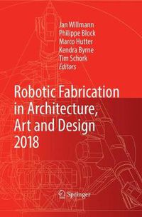 Cover image for Robotic Fabrication in Architecture, Art and Design 2018: Foreword by Sigrid Brell-Cokcan and Johannes Braumann, Association for Robots in Architecture