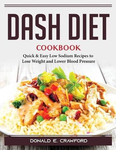 Cover image for Dash Diet Cookbook: Quick and Easy Low Sodium Recipes to Lose Weight and Lower Blood Pressure