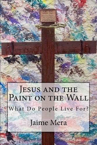 Cover image for Jesus and the Paint on the Wall: What Do People Live For?