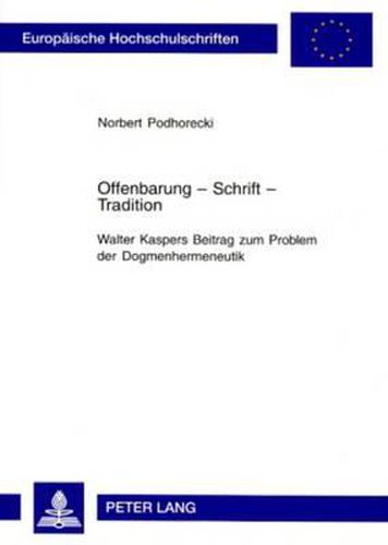 Offenbarung - Schrift - Tradition- Walter Kaspers Beitrag Zum Problem Der Dogmenhermeneutik: Walter Kaspers Beitrag Zum Problem Der Dogmenhermeneutik