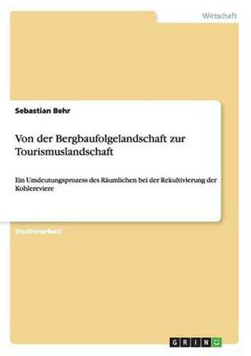 Cover image for Von der Bergbaufolgelandschaft zur Tourismuslandschaft: Ein Umdeutungsprozess des Raumlichen bei der Rekultivierung der Kohlereviere