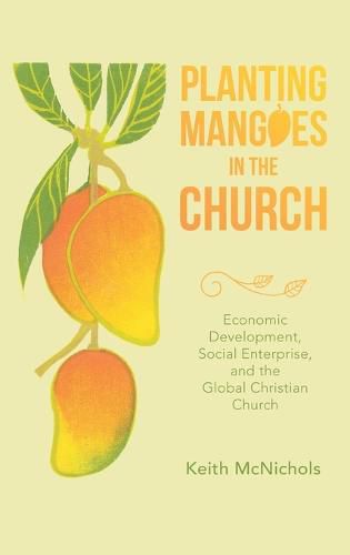 Cover image for Planting Mangoes in the Church: Economic Development, Social Enterprise, and the Global Christian Church