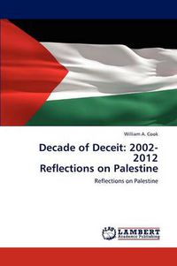 Cover image for Decade of Deceit: 2002-2012 Reflections on Palestine