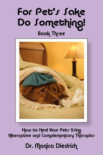 Cover image for For Pet's Sake Do Something!: Book 3 - How to Heal Your Pets Using Alternative & Complementary Therapies