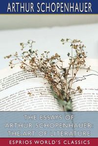 Cover image for The Essays of Arthur Schopenhauer: The Art of Literature (Esprios Classics)