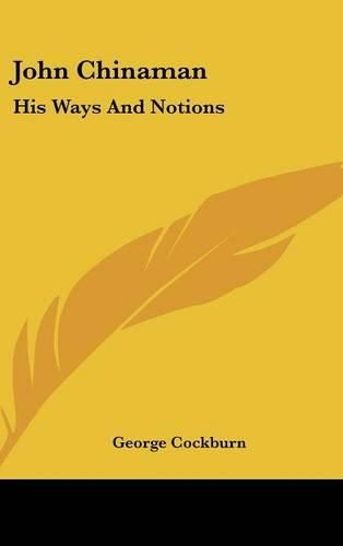 Cover image for John Chinaman: His Ways and Notions