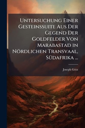 Cover image for Untersuchung Einer Gesteinssuite Aus Der Gegend Der Goldfelder Von Marabastad in N Rdlichen Transvaal, S Dafrika ...