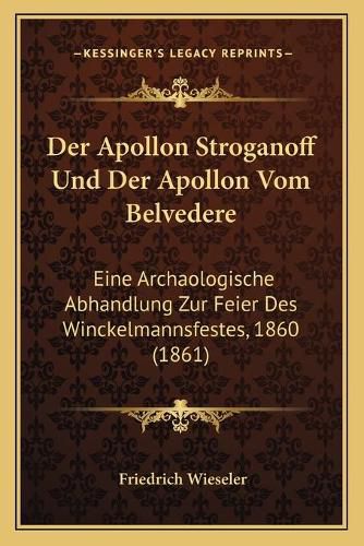 Cover image for Der Apollon Stroganoff Und Der Apollon Vom Belvedere: Eine Archaologische Abhandlung Zur Feier Des Winckelmannsfestes, 1860 (1861)