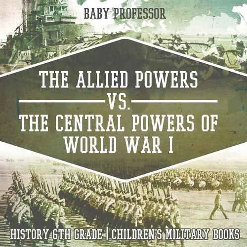 Cover image for The Allied Powers vs. The Central Powers of World War I: History 6th Grade Children's Military Books