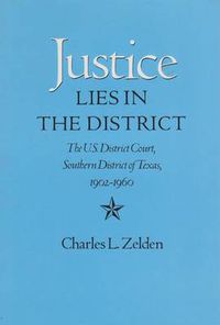 Cover image for Justice Lies in the District: The U.S. District Court, Southern District of Texas, 1902-1960