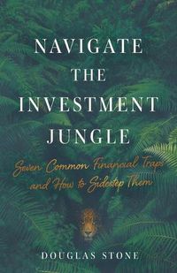 Cover image for Navigate the Investment Jungle: Seven Common Financial Traps and How to Sidestep Them