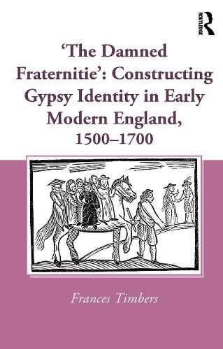 Cover image for 'The Damned Fraternitie': Constructing Gypsy Identity in Early Modern England, 1500-1700