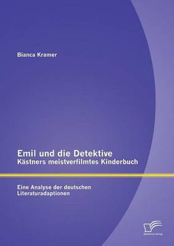 Cover image for Emil und die Detektive - Kastners meistverfilmtes Kinderbuch: Eine Analyse der deutschen Literaturadaptionen