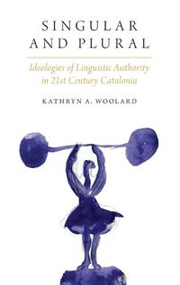 Cover image for Singular and Plural: Ideologies of Linguistic Authority in 21st Century Catalonia