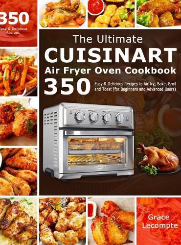 Cover image for The Ultimate Cuisinart Air Fryer Oven Cookbook: 350 Easy & Delicious Recipes to Air fry, Bake, Broil and Toast (for Beginners and Advanced Users)